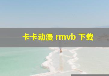 卡卡动漫 rmvb 下载